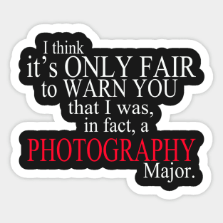 I Think It’s Only Fair To Warn You That I Was, In Fact, A Photography Major Sticker